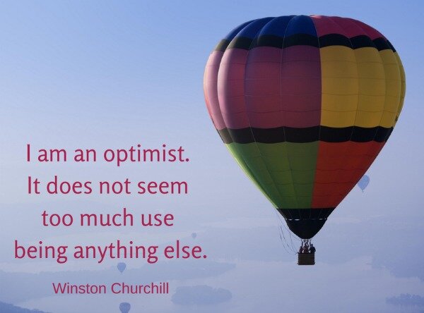 I am an optimist. Winston Churchill